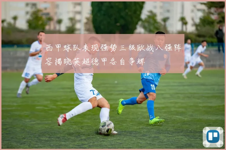西甲球队表现强势三级欧战八强阵容揭晓英超德甲各自争辉